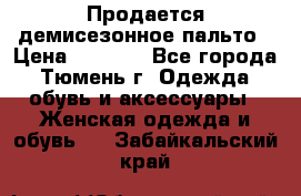Продается демисезонное пальто › Цена ­ 2 500 - Все города, Тюмень г. Одежда, обувь и аксессуары » Женская одежда и обувь   . Забайкальский край